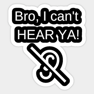 BRO I CAN'T HEAR YOU Sticker